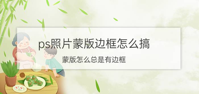 ps照片蒙版边框怎么搞 蒙版怎么总是有边框？